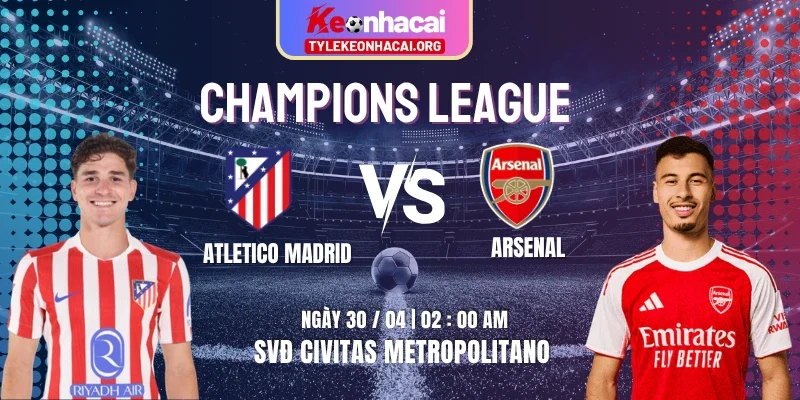 Soi Kèo Atletico Madrid Vs Arsenal Bán Kết 1/2 Champions League 02h00 30/04 6 Soi Kèo Atletico Madrid Vs Arsenal Bán Kết 1/2 Champions League 02h00 30/04