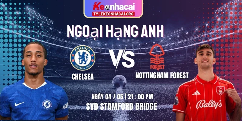 Soi Kèo Chelsea Vs Nottingham Forest 21h00 Thứ Hai 04/05 Ngoại hạng Anh Vòng 35 2 Soi Kèo Chelsea Vs Nottingham Forest 21h00 Thứ Hai 04/05 Ngoại hạng Anh Vòng 35