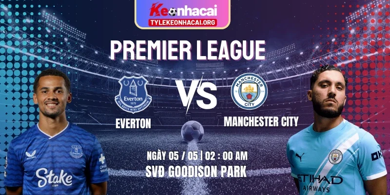 Soi Kèo Everton Vs Manchester City 02h00 05/05 Ngoại Hạng Anh Vòng 35 1 Soi Kèo Everton Vs Manchester City 02h00 05/05 Ngoại Hạng Anh Vòng 35