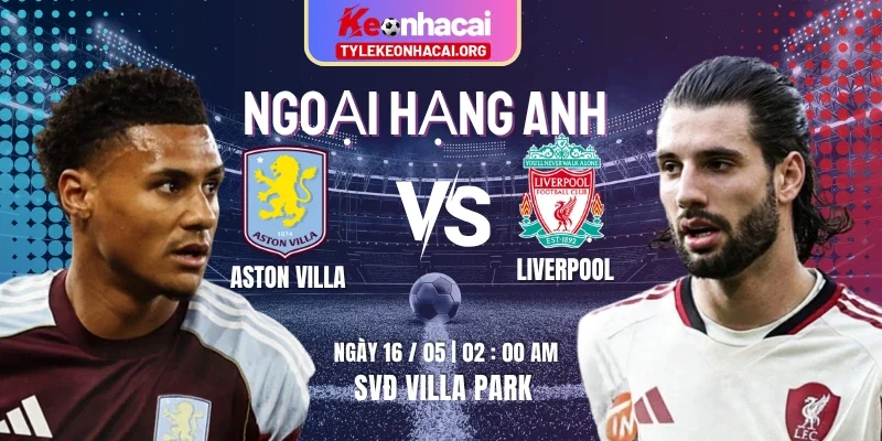Soi Kèo Aston Villa Vs Liverpool 02h00 Thứ Bảy 16/05 - Vòng 37 Ngoại Hạng Anh 3 Soi Kèo Aston Villa Vs Liverpool 02h00 Thứ Bảy 16/05 – Vòng 37 Ngoại Hạng Anh