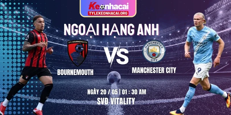 Soi Kèo Bournemouth Vs Manchester City 01:30 20/05 Vòng 37 Ngoại Hạng Anh 9 Soi Kèo Bournemouth Vs Manchester City 01:30 20/05 Vòng 37 Ngoại Hạng Anh