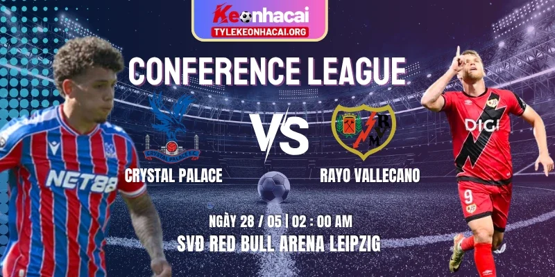 Soi Kèo Crystal Palace Vs Rayo Vallecano 02h00 Ngày 28/05 CK Conference League 5 Soi Kèo Crystal Palace Vs Rayo Vallecano 02h00 Ngày 28/05 CK Conference League