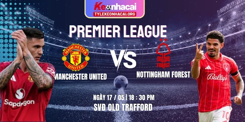 Soi Kèo Manchester United Vs Nottingham Forest 18h30 17/05 Vòng 37 Premier League 1 Soi Kèo Manchester United Vs Nottingham Forest 18h30 17/05 Vòng 37 Premier League