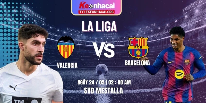 Soi Kèo Valencia Vs Barcelona 02:00 24/05 Vòng 38, La Liga Mùa Giải 2025/26 7 Soi Kèo Valencia Vs Barcelona 02:00 24/05 Vòng 38, La Liga Mùa Giải 2025/26